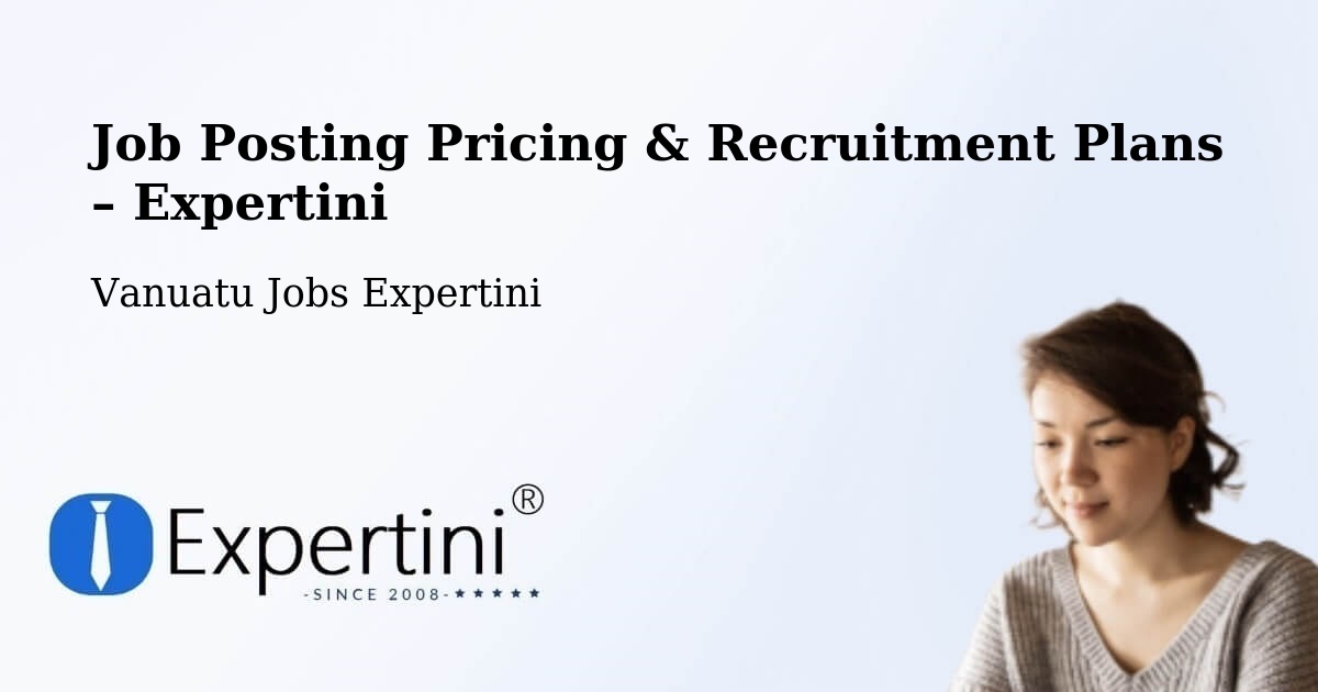Job Posting Pricing & Recruitment Plans – Port Vila - Port Vila, Vanuatu Jobs Expertini